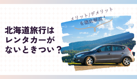 北海道旅行はレンタカーがないときつい？メリット・デメリットを徹底解説！